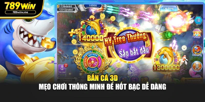 Bắn Cá 3D - Mẹo Chơi Thông Minh Để Hốt Bạc Dễ Dàng