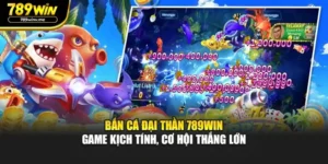 Bắn Cá Đại Thần 789win – Game Kịch Tính, Cơ Hội Thắng Lớn
