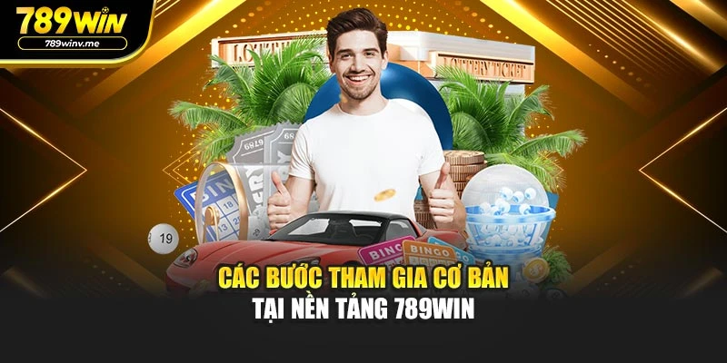 Các bước tham gia cơ bản tại nền tảng 789WIN