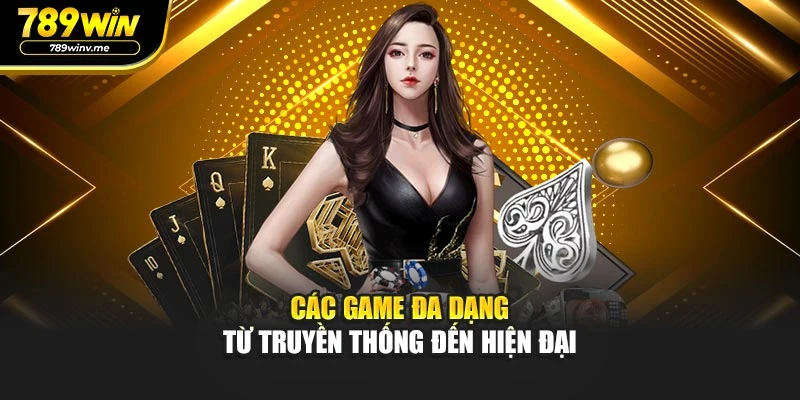 Các game đa dạng từ truyền thống đến hiện đại