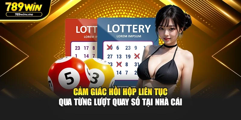 Cảm giác hồi hộp liên tục qua từng lượt quay số tại nhà cái