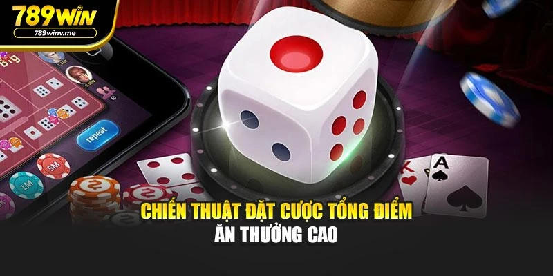 Chiến thuật đặt cược tổng điểm ăn thưởng cao