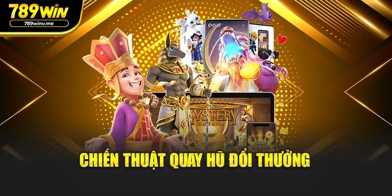 Chiến thuật quay hũ đổi thưởng