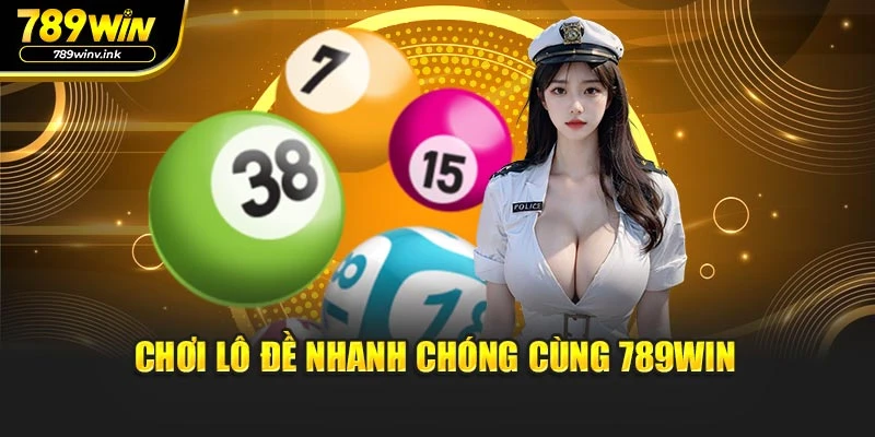 Chơi lô đề nhanh chóng cùng 789WIN