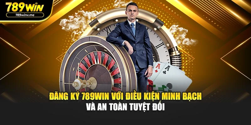 Đăng Ký 789WIN Với Điều Kiện Minh Bạch Và An Toàn Tuyệt Đối