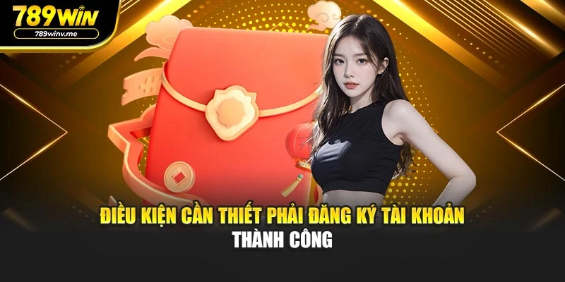 Điều kiện cần thiết phải đăng ký tài khoản thành công