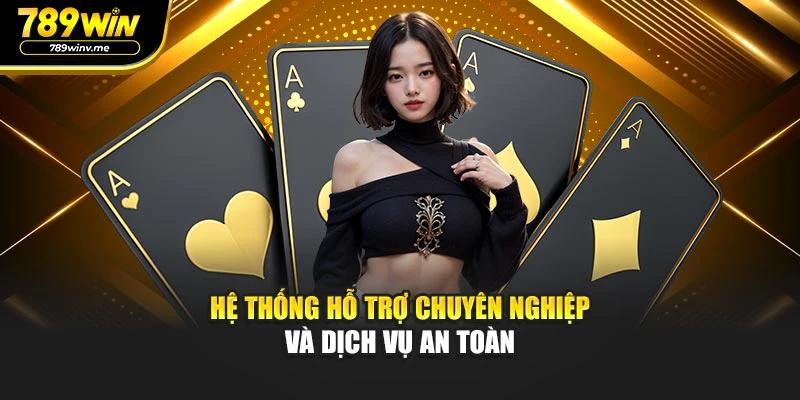 Hệ thống hỗ trợ chuyên nghiệp và dịch vụ an toàn