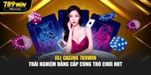 Jili Casino 789WIN - Trải Nghiệm Đẳng Cấp Cùng Trò Chơi Hot
