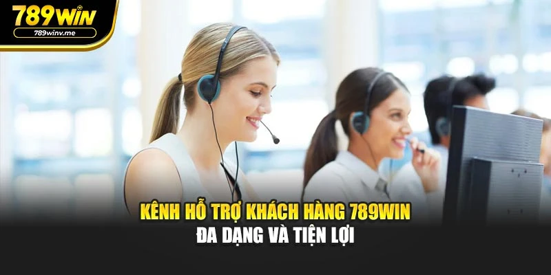 Kênh hỗ trợ khách hàng 789WIN đa dạng và tiện lợi