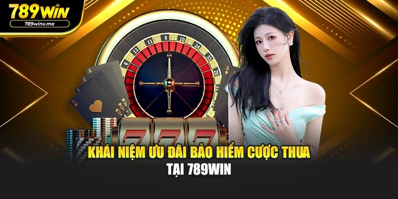 Khái niệm ưu đãi bảo hiểm cược thua tại 789WIN