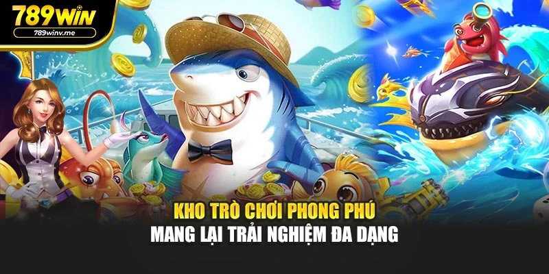 Kho trò chơi phong phú mang lại trải nghiệm đa dạng