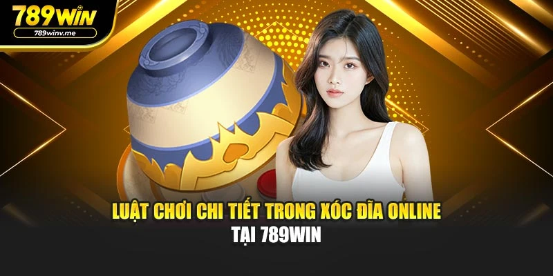 Luật chơi chi tiết trong xóc đĩa online tại 789WIN