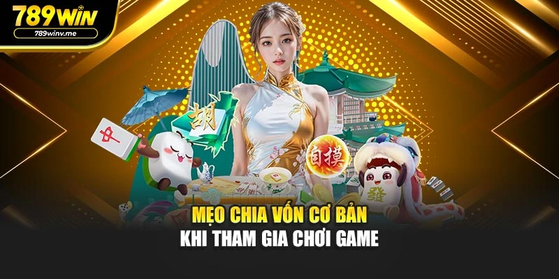 Mẹo chia vốn cơ bản khi tham gia chơi game
