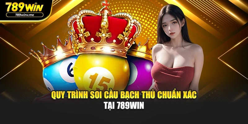 Quy trình soi cầu bạch thủ chuẩn xác tại 789WIN