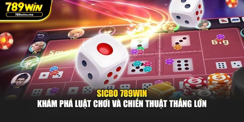 Sicbo 789WIN – Khám Phá Luật Chơi Và Chiến Thuật Thắng Lớn
