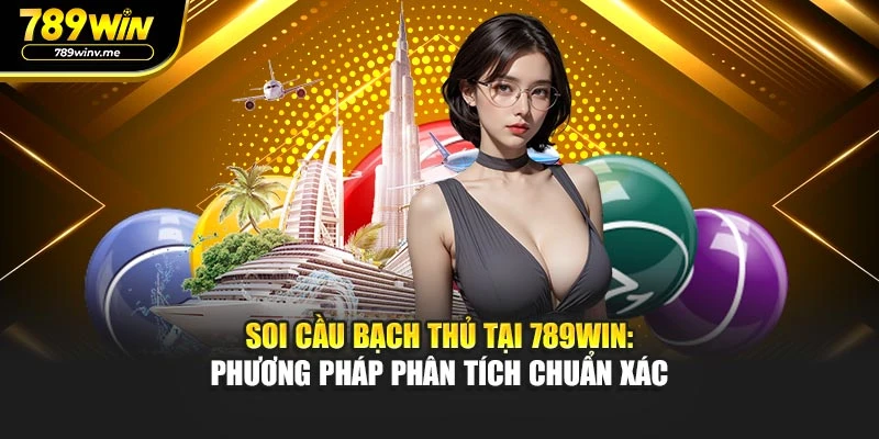 Soi Cầu Bạch Thủ Tại 789WIN: Phương Pháp Phân Tích Chuẩn Xác