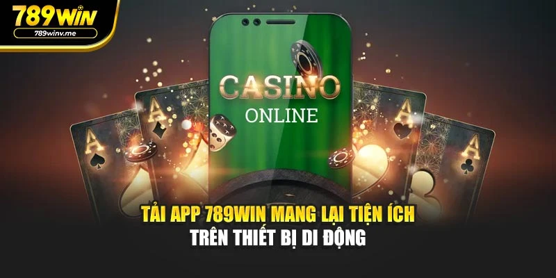 Tải App 789WIN Mang Lại Tiện Ích Trên Thiết Bị Di Động