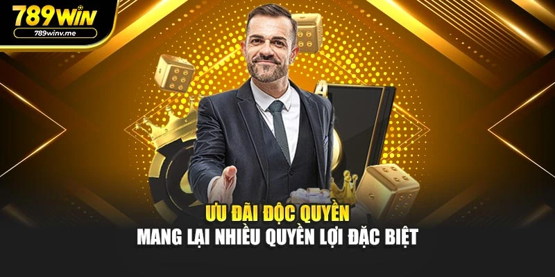 Ưu đãi độc quyền mang lại nhiều quyền lợi đặc biệt