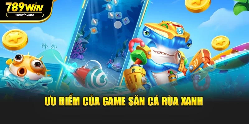 Ưu điểm của game săn cá rùa xanh