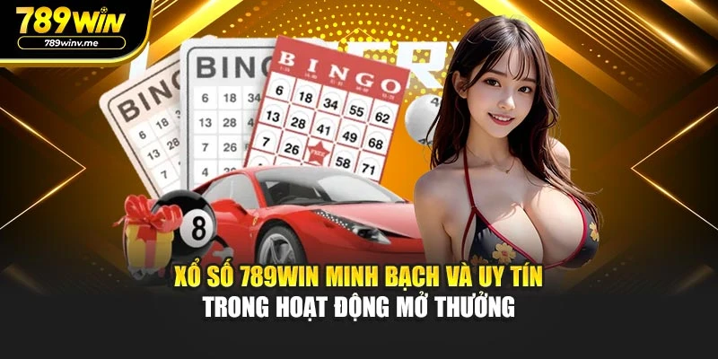 Xổ Số 789WIN minh bạch và uy tín trong hoạt động mở thưởng