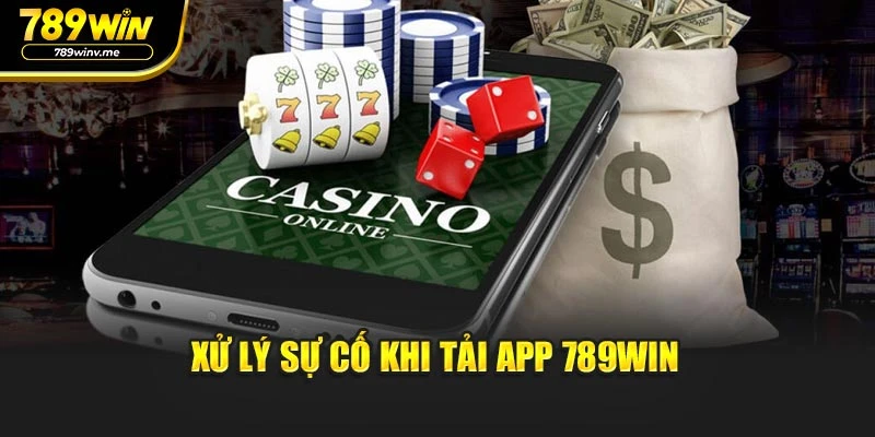 Xử lý sự cố khi tải app 789WIN